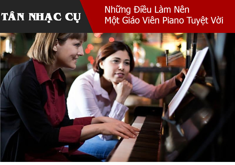 Những Điều Làm Nên Một Giáo Viên Piano Tuyệt Vời