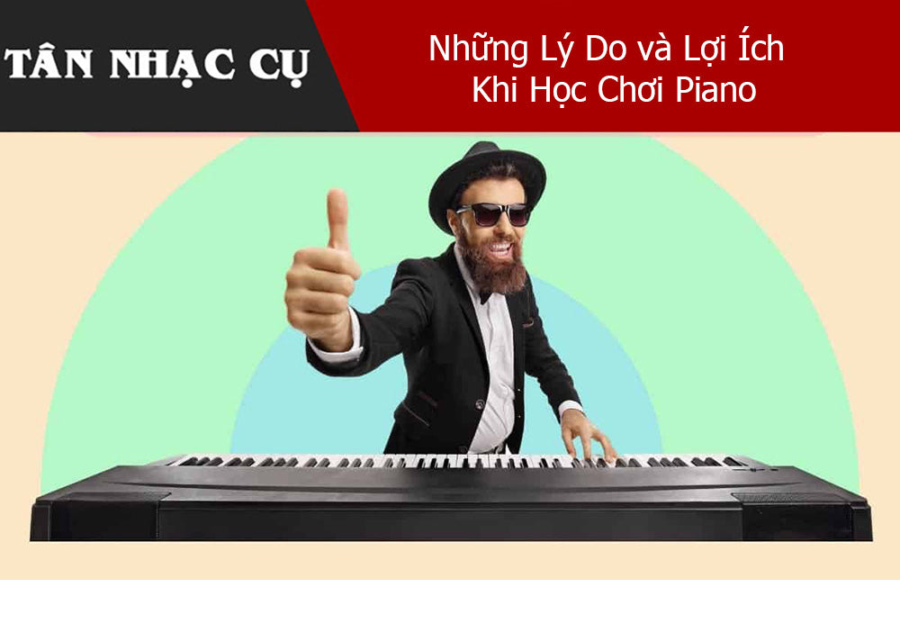 Những Lý Do và Lợi Ích Khi Học Chơi Piano