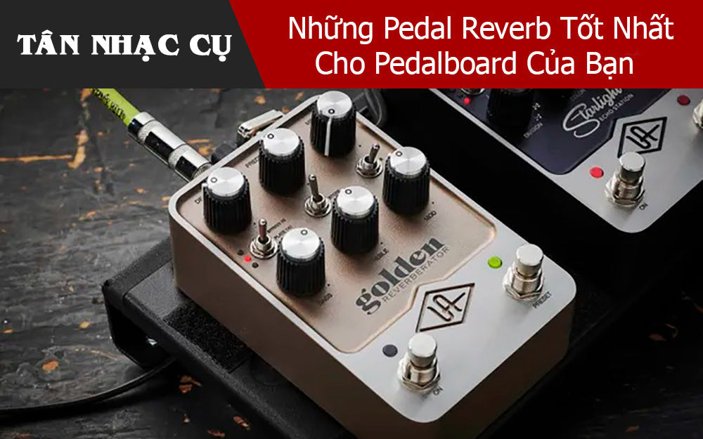 Những Pedal Reverb Tốt Nhất Cho Pedalboard Của Bạn