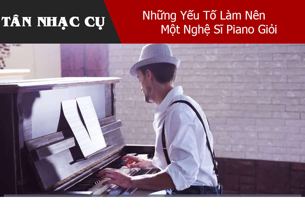 Những Yếu Tố Làm Nên Một Nghệ Sĩ Piano Giỏi