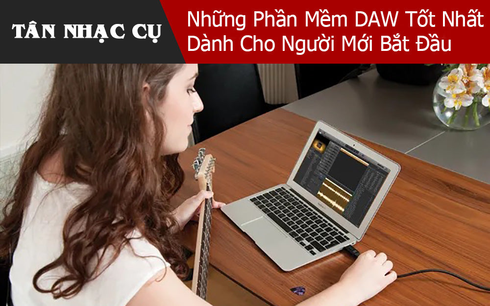 Những Phần Mềm DAW Tốt Nhất Dành Cho Người Mới Bắt Đầu