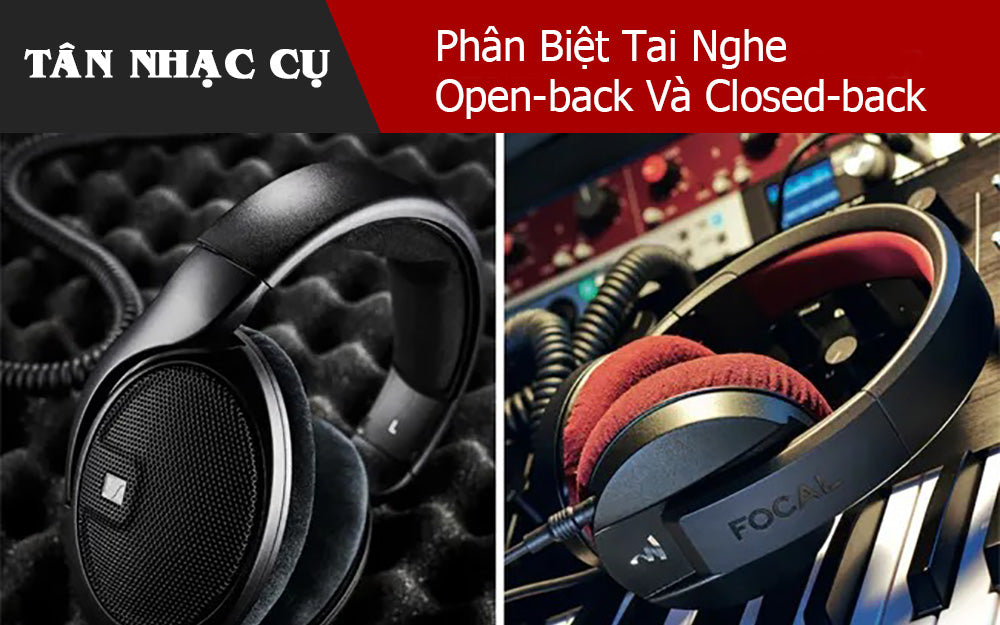 Phân Biệt Tai Nghe Open-back Và Closed-back – TÂN NHẠC CỤ