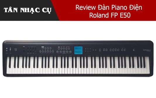 Review Đàn Piano Điện Roland FP E50