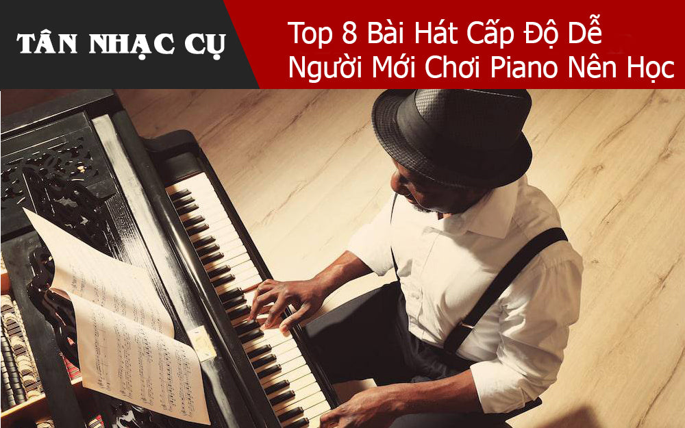 Top 8 Bài Hát Cấp Độ Dễ Người Mới Chơi Piano Nên Học