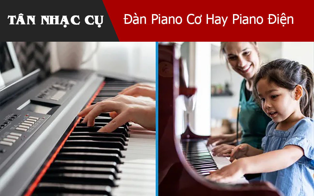 Đàn Piano Cơ Hay Piano Điện: Lựa Chọn Nào Phù Hợp Với Bạn?