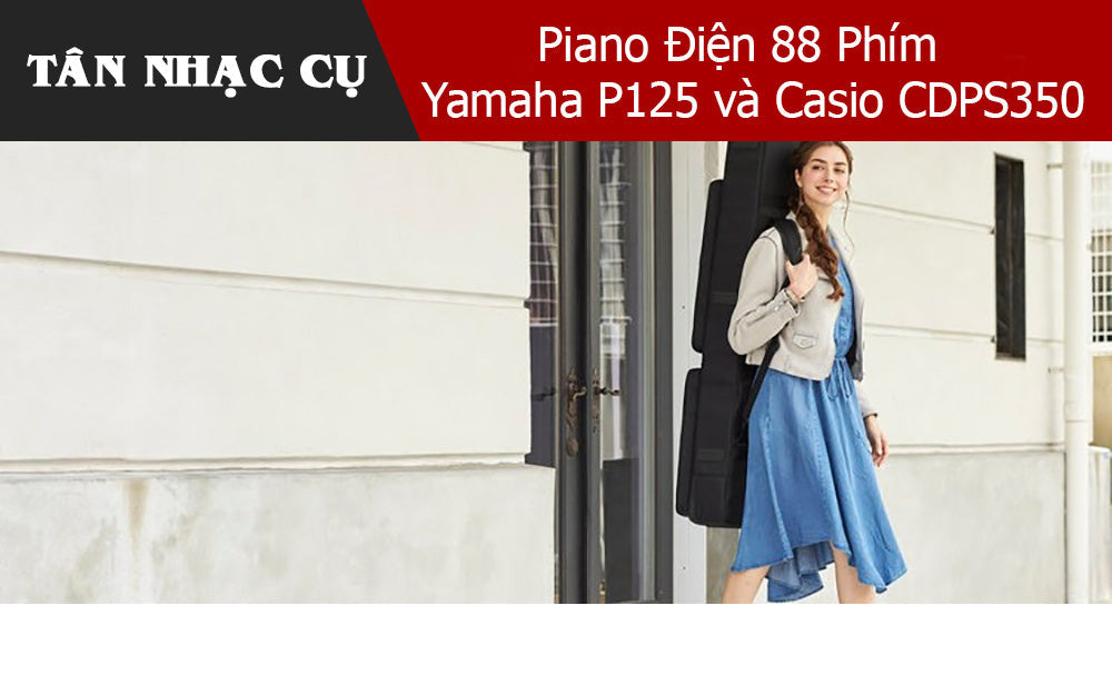 Piano Điện 88 Phím Yamaha P125 và Casio CDPS350