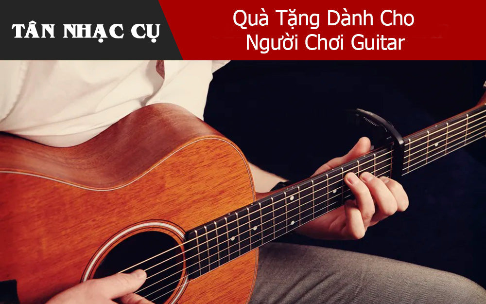 Quà Tặng Dành Cho Người Chơi Guitar