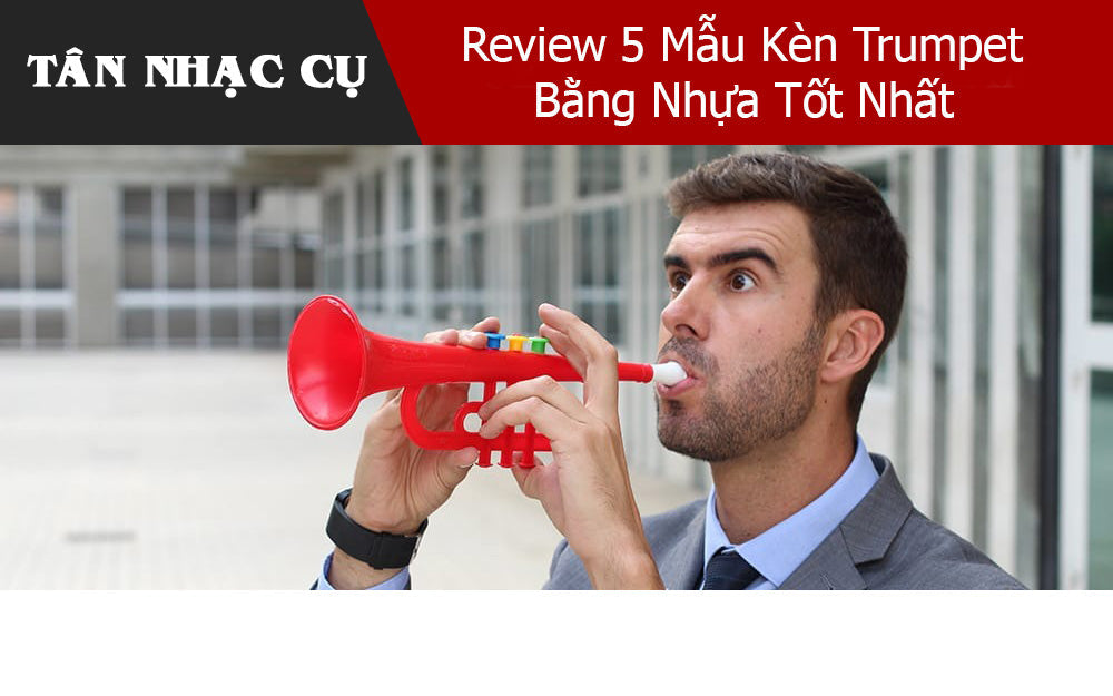 Review 5 Mẫu Kèn Trumpet Bằng Nhựa Tốt Nhất