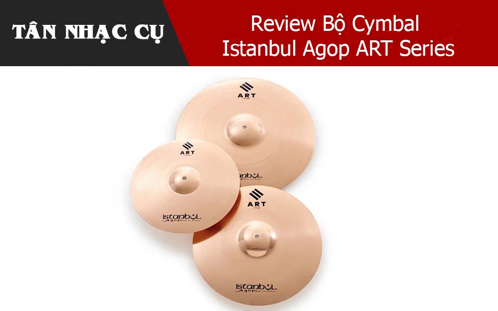 Review Bộ Cymbal Istanbul Agop ART Series