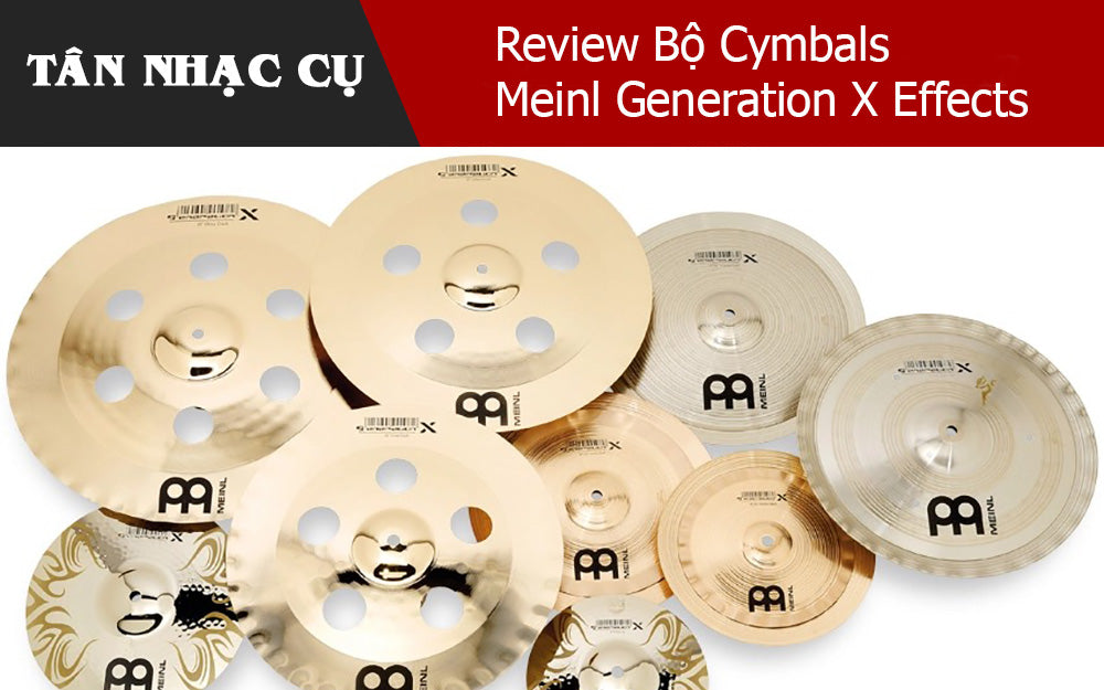 Review Bộ Cymbals Meinl Generation X Effects