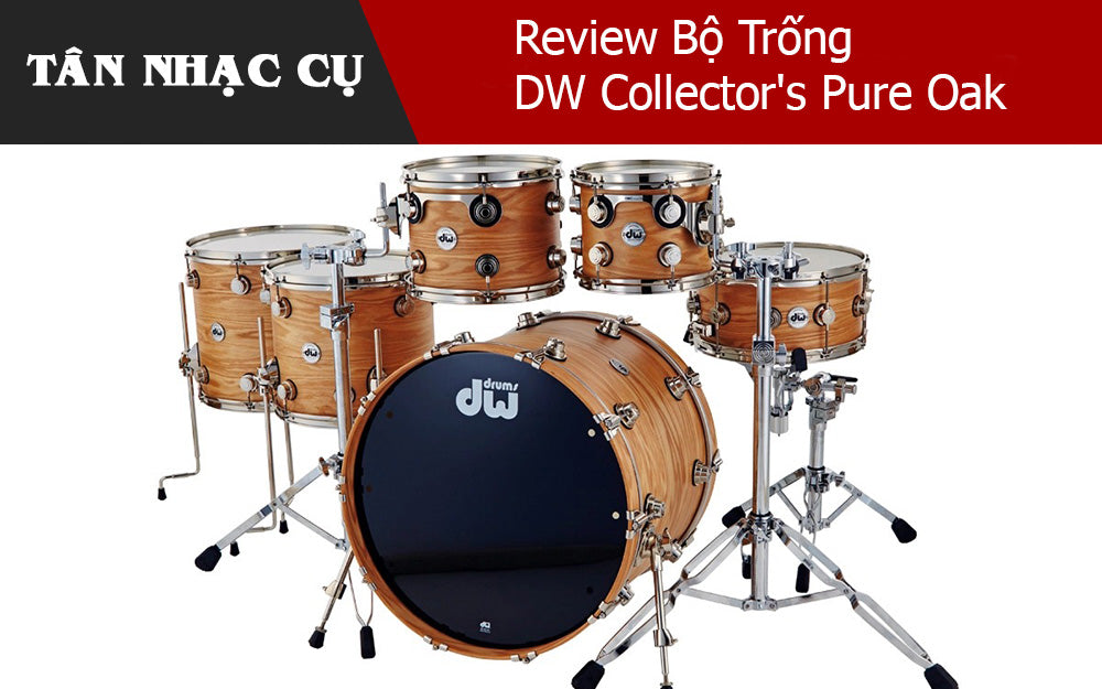 Review Bộ Trống DW Collector's Pure Oak