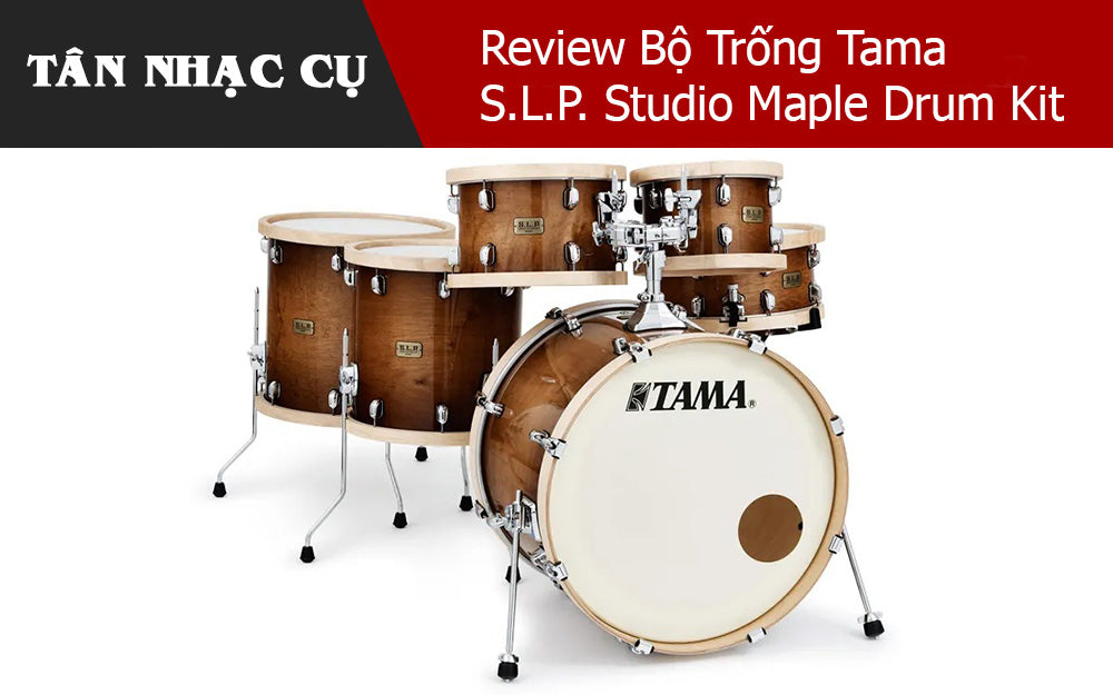 Review Bộ Trống Tama S.L.P. Studio Maple Drum Kit