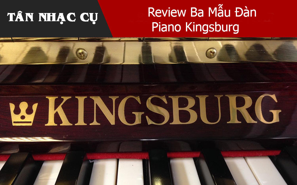 Review Ba Mẫu Đàn Piano Kingsburg Đáng Chơi Dành Cho Học Sinh Và Gia Đình