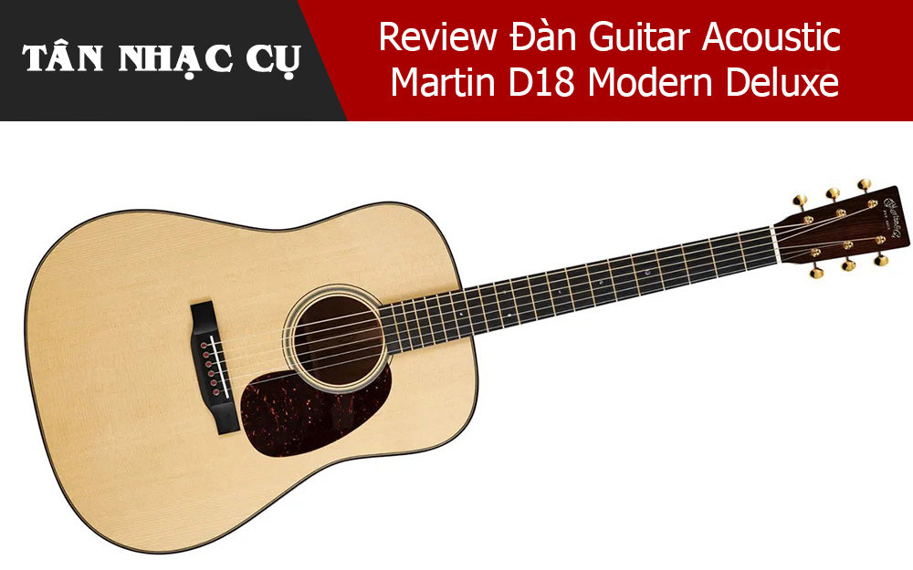 Review Đàn Guitar Acoustic Martin D18 Modern Deluxe
