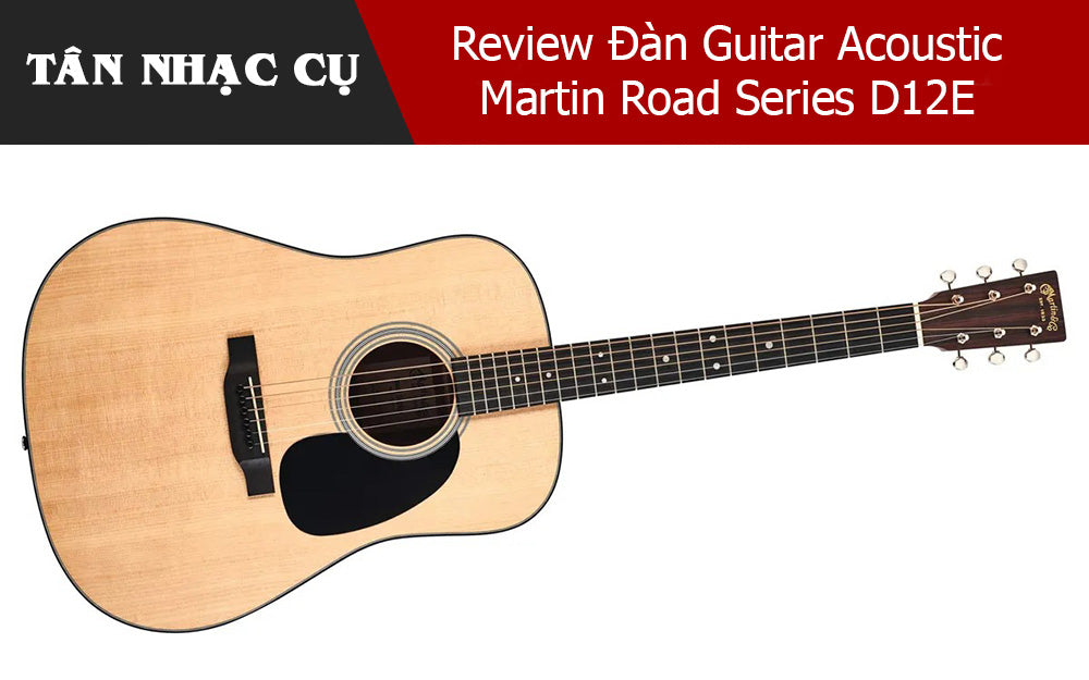 Review Đàn Guitar Acoustic Martin Road Series D12E