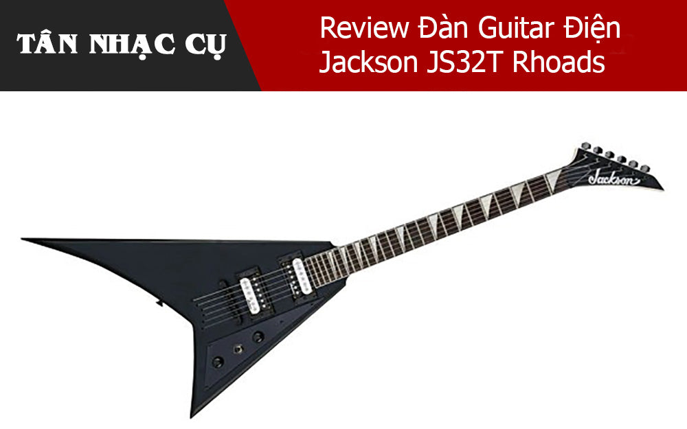Review Đàn Guitar Điện Jackson JS32T Rhoads