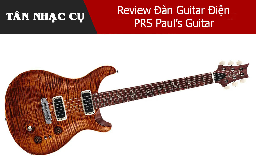 Review Đàn Guitar Điện PRS Paul’s Guitar