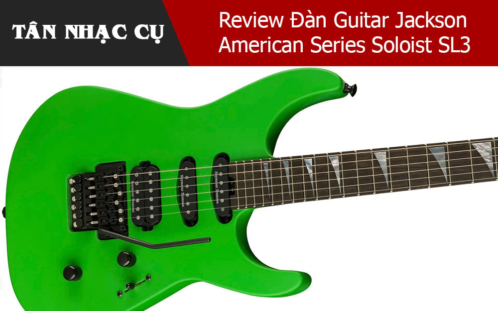 Review Đàn Guitar Jackson American Series Soloist SL3