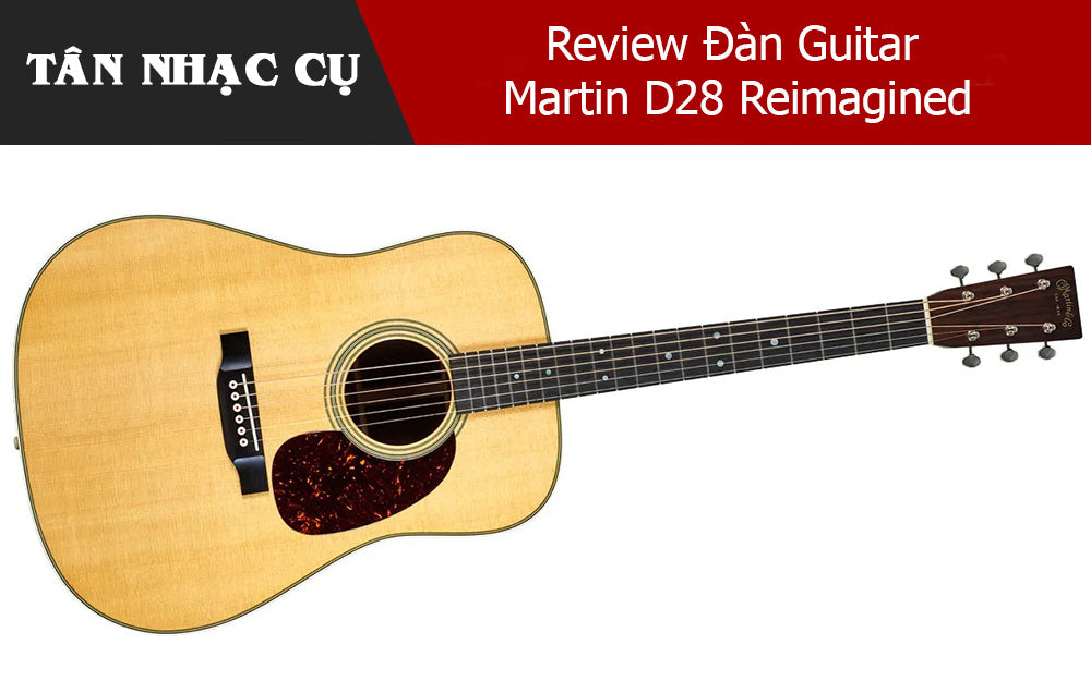 Review Đàn Guitar Martin D28 Reimagined