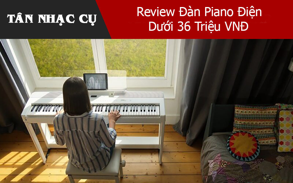 Review Đàn Piano Điện Xuất Sắc Nhất Phân Khúc Dưới 36 Triệu VNĐ