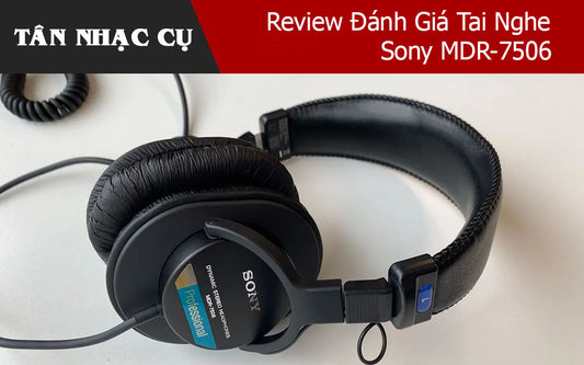 Review Đánh Giá Tai Nghe Sony MDR-7506