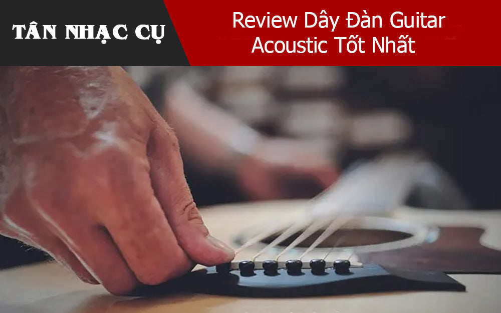 Review Dây Đàn Guitar Acoustic Tốt Nhất 