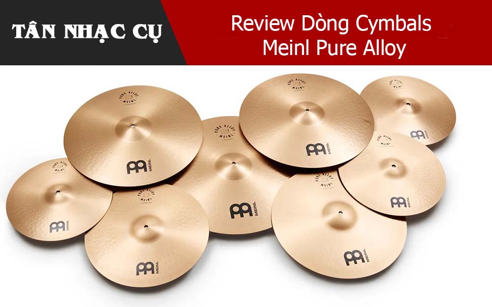 Review Dòng Cymbals Meinl Pure Alloy