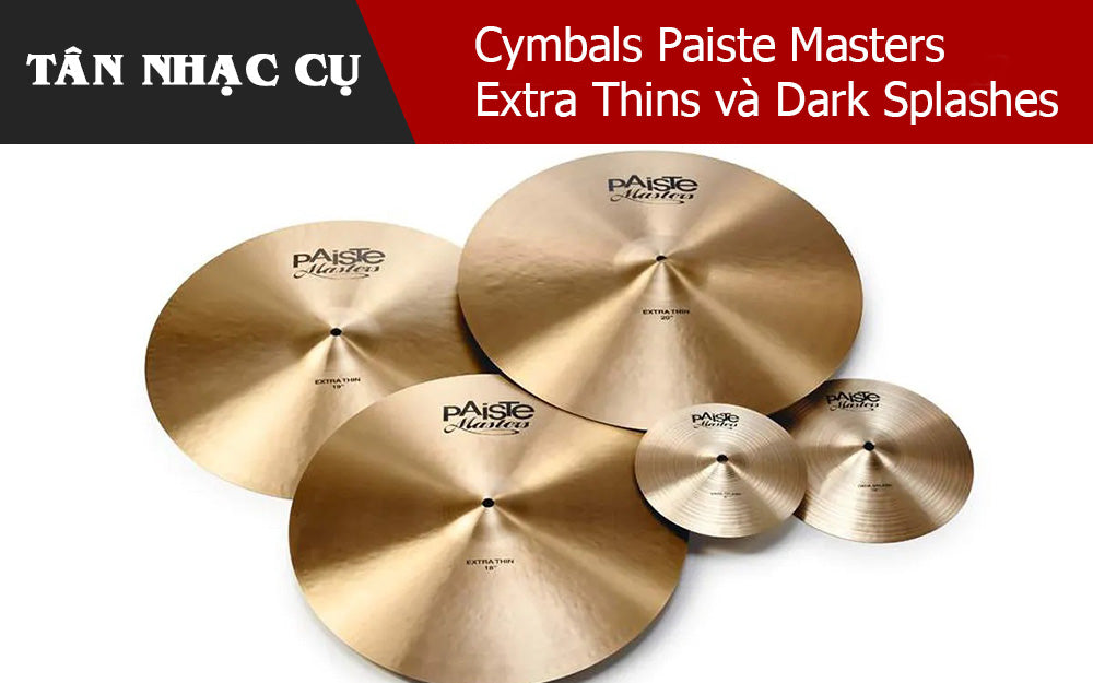 Review Dòng Cymbals Paiste Masters Extra Thins và Dark Splashes