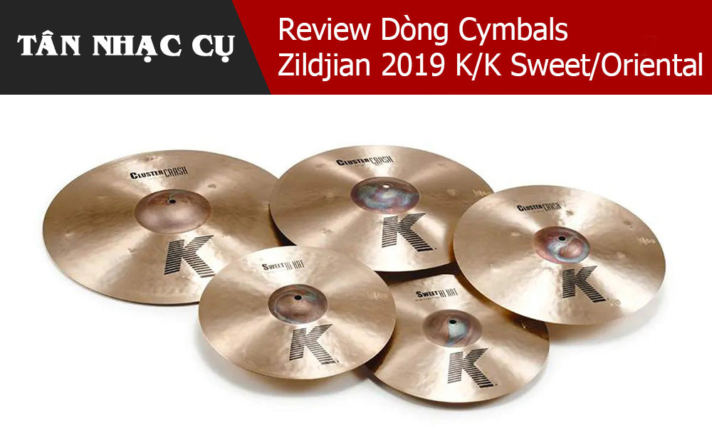 Review Dòng Cymbals Zildjian 2019 K K Sweet Oriental