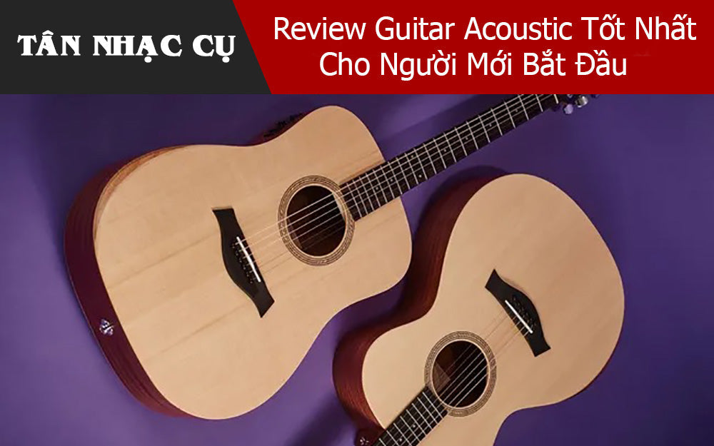 Review Guitar Acoustic Tốt Nhất Cho Người Mới Bắt Đầu