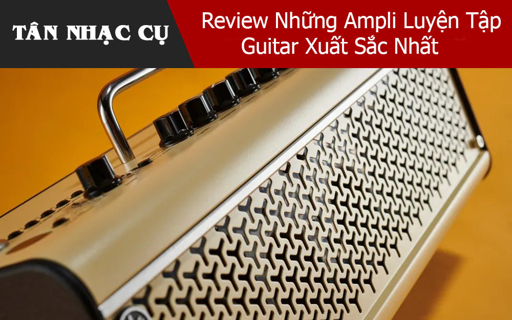 Review Những Ampli Luyện Tập Guitar Xuất Sắc Nhất