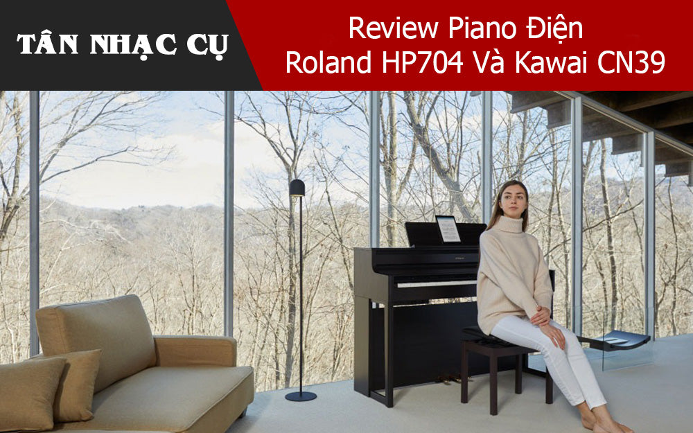 Review Piano Điện Roland HP704 Và Kawai CN39 