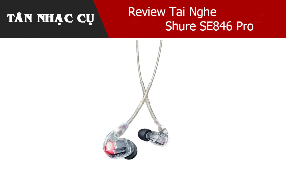 Review Tai Nghe Shure SE846 Pro