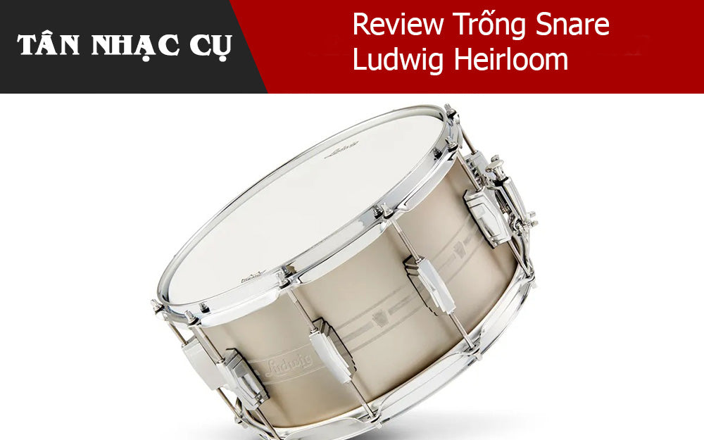 Review Trống Snare Ludwig Heirloom