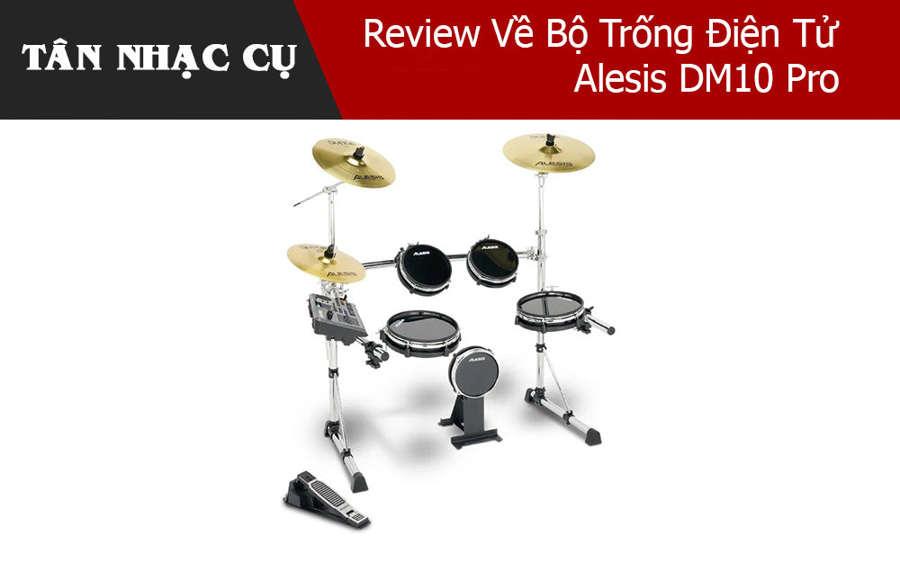 Review Về Bộ Trống Điện Tử Alesis DM10 Pro