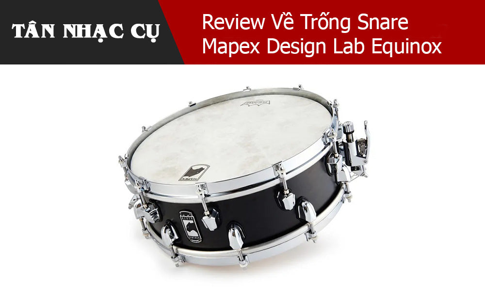 Review Về Trống Snare Mapex Design Lab Equinox