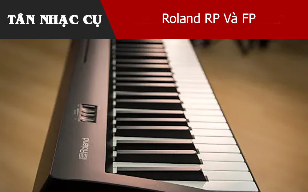 Roland RP Và FP: Đâu Là Đàn Piano Điện Phù Hợp Với Bạn?