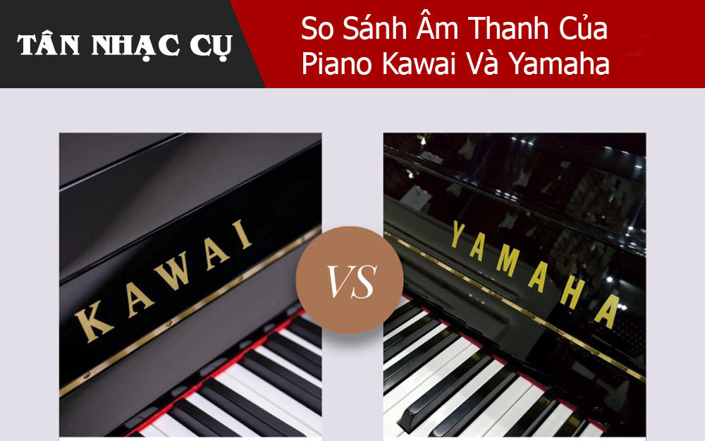 So Sánh Âm Thanh Của Piano Kawai Và Yamaha 