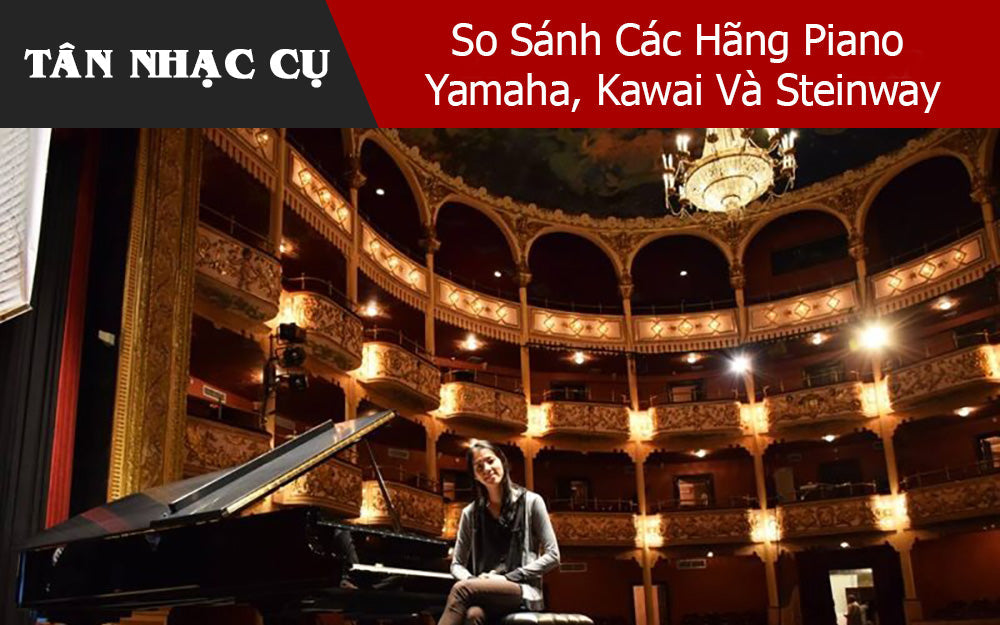 So Sánh Các Hãng Piano Yamaha, Kawai Và Steinway