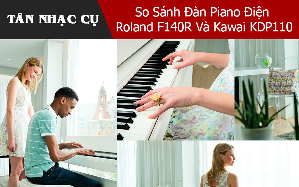 So Sánh Đàn Piano Điện Roland F140R Và Kawai KDP110 – Đánh Giá Và Trải Nghiệm Thực Tế