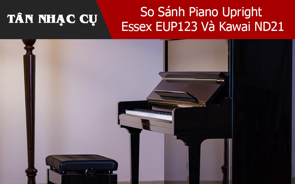 So Sánh Piano Upright Essex EUP123 Và Kawai ND21 