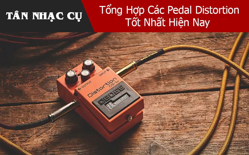 Tổng Hợp Các Pedal Distortion Tốt Nhất Hiện Nay