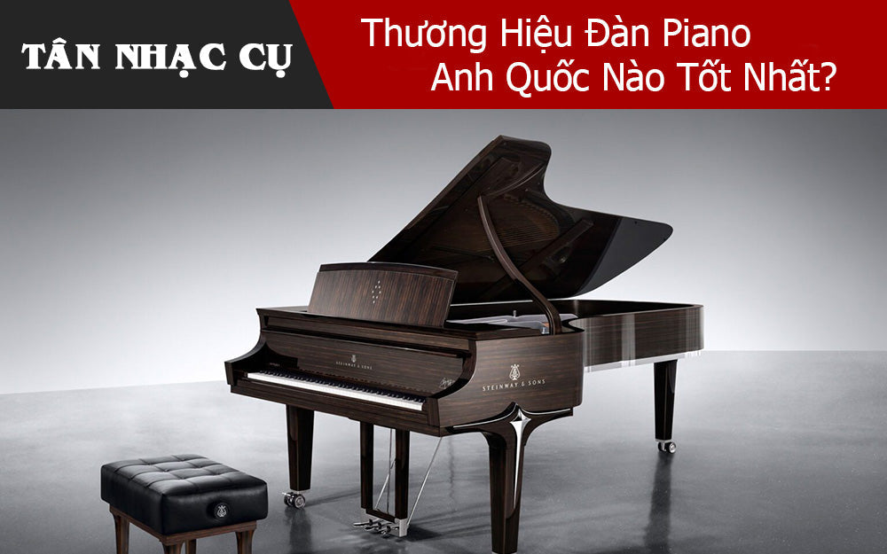 Thương Hiệu Đàn Piano Anh Quốc Nào Tốt Nhất?