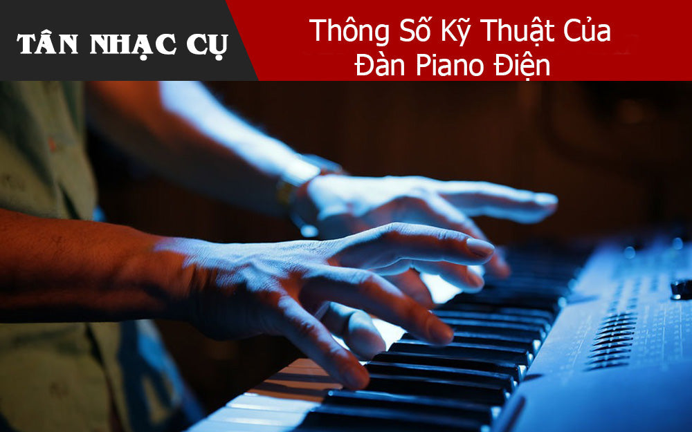 Thông Số Kỹ Thuật Của Đàn Piano Điện