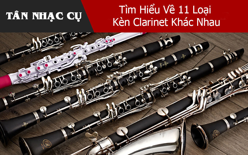 Tìm Hiểu Về 11 Loại Kèn Clarinet Khác Nhau