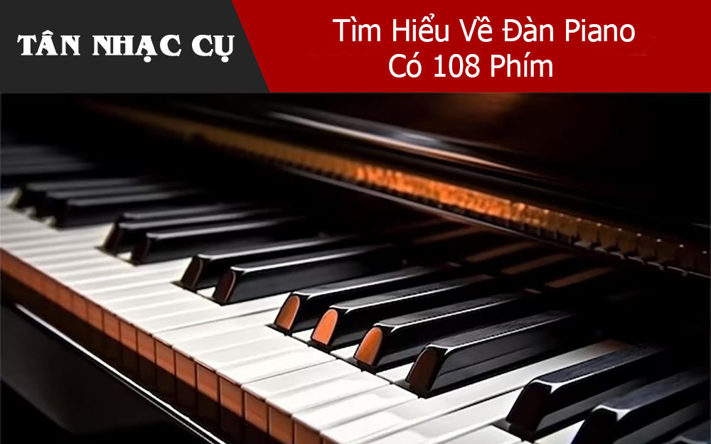 Tìm Hiểu Về Đàn Piano Có 108 Phím
