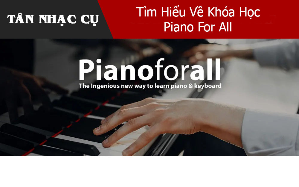 Tìm Hiểu Về Khóa Học Piano For All Cho Người Mới Bắt Đầu