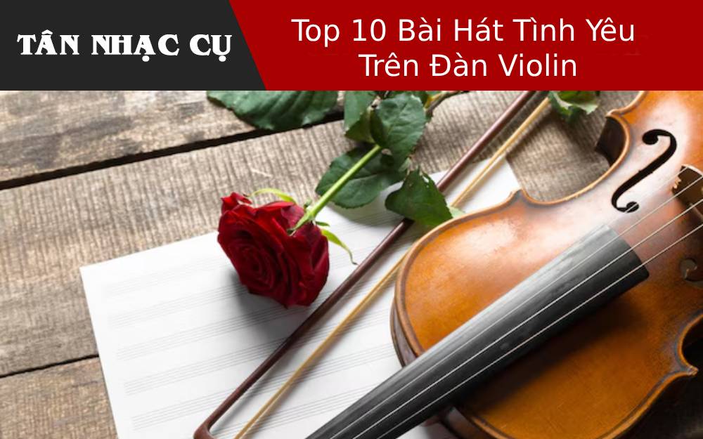Top 10 Bài Hát Tình Yêu Trên Đàn Violin