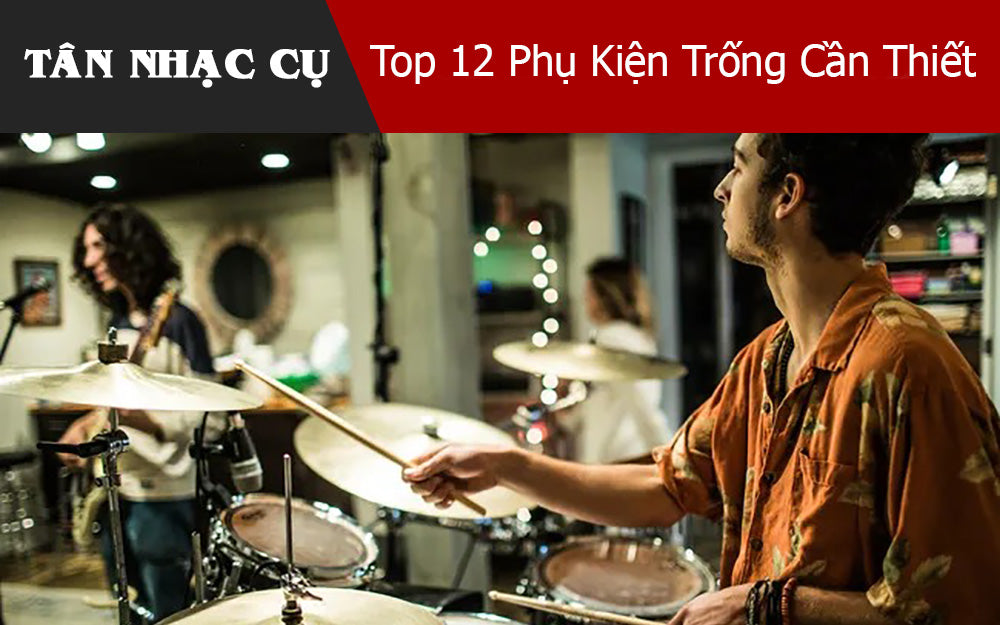 Top 12 Phụ Kiện Trống Cần Thiết Mà Mọi Tay Trống Nên Có