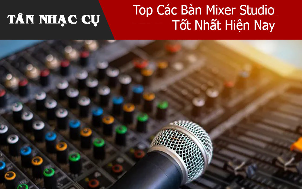 Top Các Bàn Mixer Studio Tốt Nhất Hiện Nay